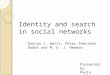 Identity and search in social networks Presented by Pooja Deodhar Duncan J. Watts, Peter Sheridan Dodds and M. E. J. Newman