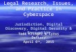 1 Legal Research, Issues, and Practice in Cyberspace - Jurisdiction, Digital Discovery, Digital Security & Encryption Todd Krieger & Cyrus Daftary April