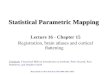 Statistical Parametric Mapping Lecture 16 - Chapter 15 Registration, brain atlases and cortical flattening Textbook: Functional MRI an introduction to