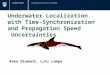 Underwater Localization with Time- Synchronization and Propagation Speed Uncertainties Roee Diamant, Lutz Lampe