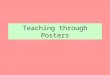Teaching through Posters. Posters Oral Practice Critical thinking & Interpreting Provide material for writing tasks