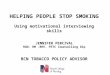 HELPING PEOPLE STOP SMOKING Using motivational interviewing skills JENNIFER PERCIVAL RGN. RM.RHV. FETC Counselling Dip RCN TOBACCO POLICY ADVISOR