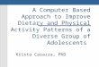 A Computer Based Approach to Improve Dietary and Physical Activity Patterns of a Diverse Group of Adolescents Krista Casazza, PhD