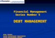 Financial Management Series Number 5 DEBT MANAGEMENT Financial Management Series Number 5 DEBT MANAGEMENT Alan Probst Local Government Specialist Local