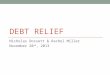 DEBT RELIEF Nicholas Dossett & Rachel Miller November 20 th, 2013