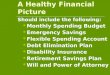 A Healthy Financial Picture Should include the following: Monthly Spending Budget Emergency Savings Flexible Spending Account Debt Elimination Plan Disability