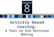 Activity Based Costing: A Tool to Aid Decision Making Chapter 8