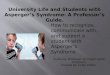 University Life and Students with Asperger’s Syndrome: A Professor’s Guide. How to recognize, communicate with, and support a student with Asperger’s Syndrome