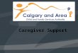 Caregiver Support. Child Intervention Intake Statistics  Calgary and Area 2013:  The Region received 14,100 reports about a child or youth who may be