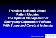 J. Stephen Huff, MD, FACEP Transient Ischemic Attack Patient Update: The Optimal Management of Emergency Department Patients With Suspected Cerebral Ischemia