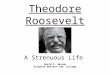 Theodore Roosevelt A Strenuous Life David C. Hanson Virginia Western Com. College