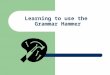Learning to use the Grammar Hammer. A, B, C Noun When you use three adjectives to describe a noun, separate them with commas: EX: She wore an itsy, bitsy,