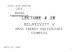 1 LECTURE # 28 RELATIVITY V MASS ENERGY EQUIVALENCE EXAMPLES PHYS 270-SPRING 2010 Dennis Papadopoulos APRIL 23, 2010