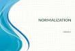 N ORMALIZATION DBS201. What is Normalization? Normalization is a series of steps used to evaluate and modify table structures to ensure that every non-key