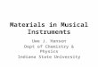 Materials in Musical Instruments Uwe J. Hansen Dept of Chemistry & Physics Indiana State University