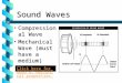 Sound Waves Compressional WaveCompressional Wave Mechanical Wave (must have a medium)Mechanical Wave (must have a medium) [