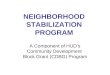 NEIGHBORHOOD STABILIZATION PROGRAM A Component of HUD’s Community Development Block Grant (CDBG) Program