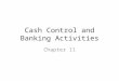 Cash Control and Banking Activities Chapter 11. Protecting Cash Cash dangers are ever present: loss, waste, theft, forgery, and embezzlement Internal
