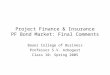 Project Finance & Insurance PF Bond Market: Final Comments Bauer College of Business Professor S.V. Arbogast Class 10: Spring 2005