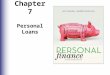 Chapter 7 Personal Loans 7-1. Chapter Objectives Provide a background on personal loans Calculate the payment and the real cost of borrowing on personal
