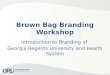 Brown Bag Branding Workshop Introduction to Branding of Georgia Regents University and Health System
