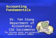 Accounting Fundamentals Dr. Yan Xiong Department of Accountancy CSU Sacramento The lecture notes are primarily based on Reimers (2003). 7/11/03