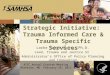 Trauma and Justice Strategic Initiative: Trauma Informed Care & Trauma Specific Services Larke Nahme Huang, Ph.D. Lead, Trauma and Justice SI Administrator’s