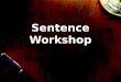 Sentence Workshop. What is a sentence? Write down a definition for “sentence” in your own words. You have one minute!