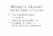 Monday’s Virtual Astronomy Lecture 1.The Aristotelian Universe 2.The Contribution of Ptolemy to the Aristotelian Universe