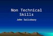 Non Technical Skills John Salisbury. What are non technical skills? John Salisbury