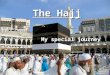 The Hajj My special journey Hajj Has anyone in the class been on Hajj? – Personal Development and Mutual Understanding Why do they go? - World Around