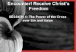 Encounter! Receive Christ’s Freedom SESSION 4: The Power of the Cross over Sin and Satan