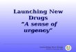 Launching New Drugs PMCQ Training Day Launching New Drugs “A sense of urgency” October 19, 2004