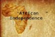“African Independence”. Africans in WWI Role: Served w/allies (colonial powers) Served as front line troops Served in auxiliary roles Only saw action