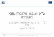 CEN/TC278 WG16 DT2 PT1601 Liaison report to ETSI TC ITS April 2013 PT1601 liaison report to ETSI TC ITS1