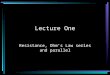 Lecture One Resistance, Ohm ’ s Law series and parallel