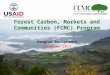 Forest Carbon, Markets and Communities (FCMC) Program Program Background December 2013