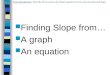 Finding Slope from… A graph An equation Essential Question: Describe the two parts of a linear equation in terms of y intercept and slope