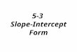 5-3 Slope-Intercept Form. Linear Equation: an equation that models a linear function The graph of a linear equation contains all the ordered pairs that
