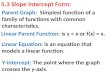 5.3 Slope Intercept Form: Linear Parent Function: is y = x or f(x) = x. Parent Graph: Simplest function of a family of functions with common characteristics