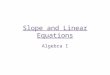 Slope and Linear Equations Algebra I. Vocabulary Linear Equation – The equation of a line. Y intercept – where the line crosses the y axis. X intercept