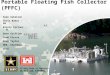 US Army Corps of Engineers BUILDING STRONG ® Portable Floating Fish Collector (PFFC) Sean Askelson Chris Budai - PM Kristy Fortuny - TL Dave Griffith Todd