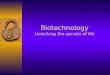 Biotechnology Unlocking the secrets of life. What is Biotechnology?  Definition: The use of living organisms to make or improve a product –Bio (life)