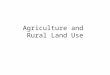 Agriculture and Rural Land Use. Agriculture Is the raising of animals or the growing of crops to obtain food for primary consumption by the farm family