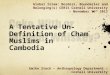 A Tentative Un-Definition of Cham Muslims in Cambodia Global Islam: Borders, Boundaries and Belonging(s) CERIS Cornell University – November 16 th 2013