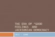 THE ERA OF “GOOD FEELINGS” AND JACKSONIAN DEMOCRACY 1815 - 1840