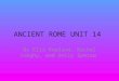 ANCIENT ROME UNIT 14 By Ella Rowland, Rachel Szeghy, and Emily Sperow