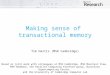 Making sense of transactional memory Tim Harris (MSR Cambridge) Based on joint work with colleagues at MSR Cambridge, MSR Mountain View, MSR Redmond, the