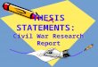THESIS STATEMENTS: Civil War Research Report. The THESIS STATEMENT is the most important conclusion you drew from your research
