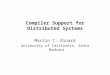 Compiler Support for Distributed Systems Martin C. Rinard University of California, Santa Barbara